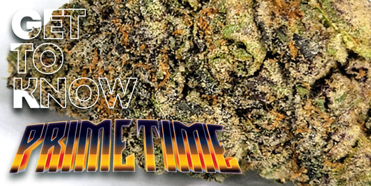 Get To Know Your Budd: PrimeTime - A Top-Shelf Strain Grown the Right Way